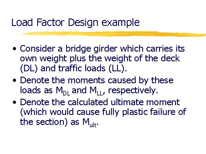 Load Factor Design example • Consider a bridge girder which carries its own weight
