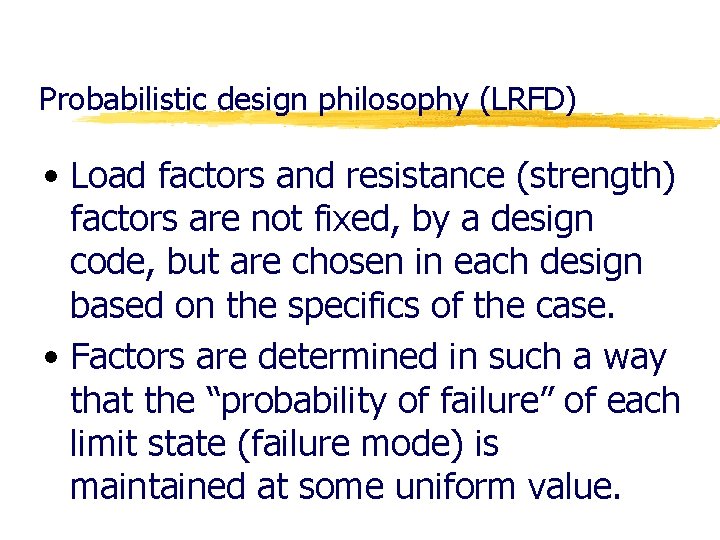 Probabilistic design philosophy (LRFD) • Load factors and resistance (strength) factors are not fixed,