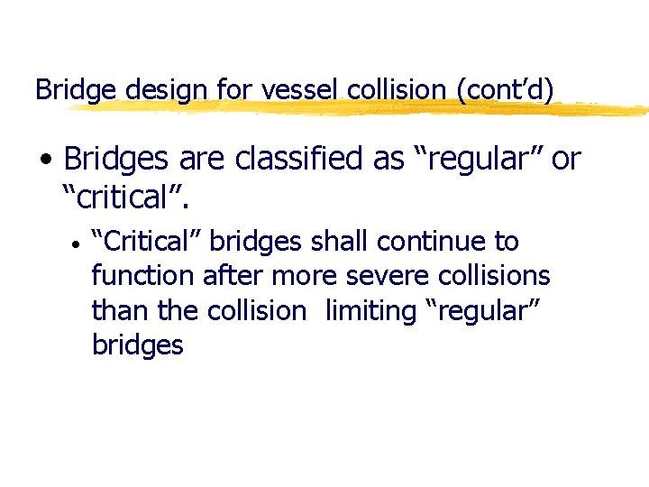 Bridge design for vessel collision (cont’d) • Bridges are classified as “regular” or “critical”.