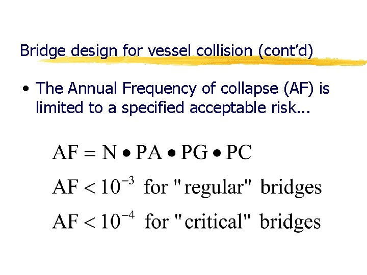 Bridge design for vessel collision (cont’d) • The Annual Frequency of collapse (AF) is