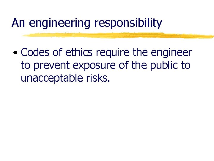 An engineering responsibility • Codes of ethics require the engineer to prevent exposure of