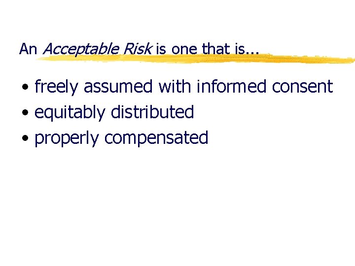 An Acceptable Risk is one that is. . . • freely assumed with informed