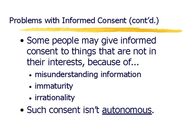 Problems with Informed Consent (cont’d. ) • Some people may give informed consent to