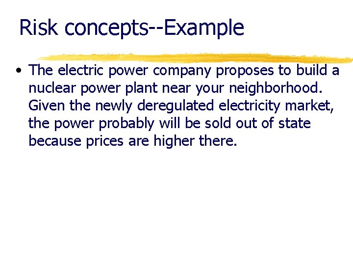 Risk concepts--Example • The electric power company proposes to build a nuclear power plant
