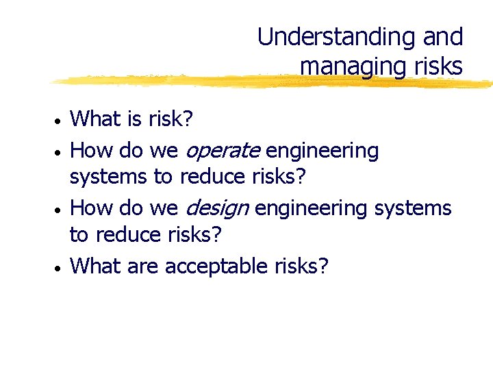 Understanding and managing risks • • What is risk? How do we operate engineering