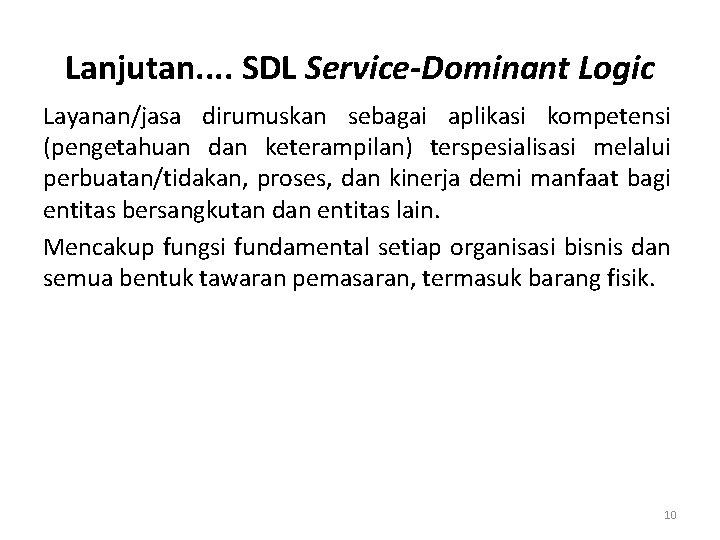 Lanjutan. . SDL Service-Dominant Logic Layanan/jasa dirumuskan sebagai aplikasi kompetensi (pengetahuan dan keterampilan) terspesialisasi