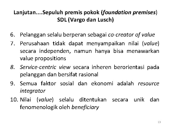 Lanjutan. . Sepuluh premis pokok (foundation premises) SDL (Vargo dan Lusch) 6. Pelanggan selalu