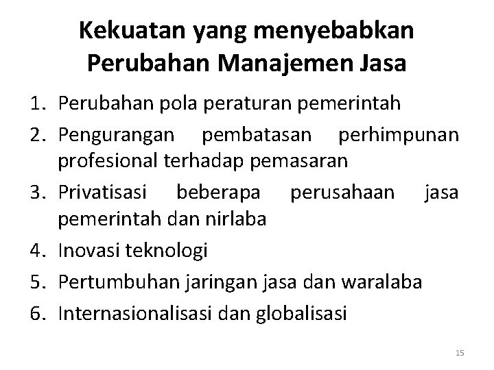 Kekuatan yang menyebabkan Perubahan Manajemen Jasa 1. Perubahan pola peraturan pemerintah 2. Pengurangan pembatasan