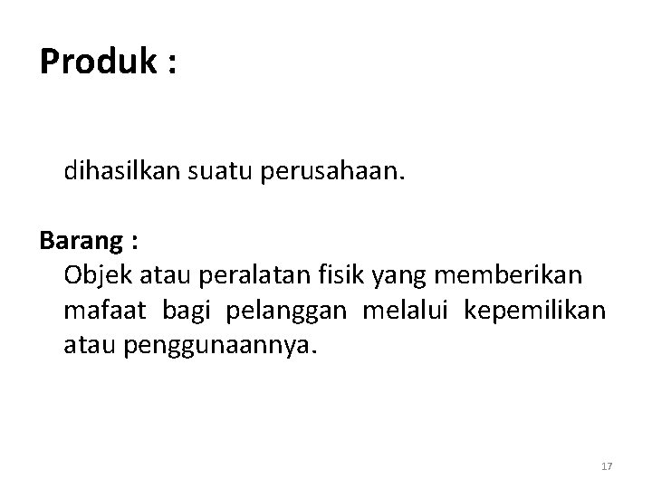 Produk : dihasilkan suatu perusahaan. Barang : Objek atau peralatan fisik yang memberikan mafaat