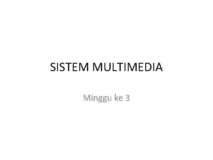 SISTEM MULTIMEDIA Minggu ke 3 