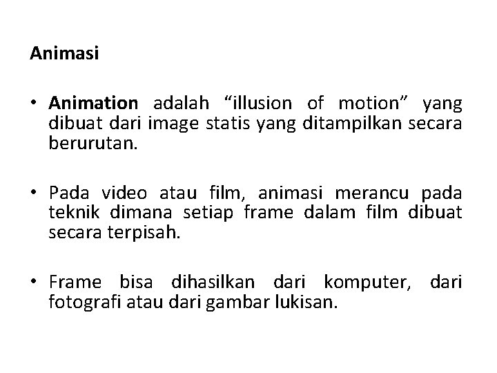 Animasi • Animation adalah “illusion of motion” yang dibuat dari image statis yang ditampilkan