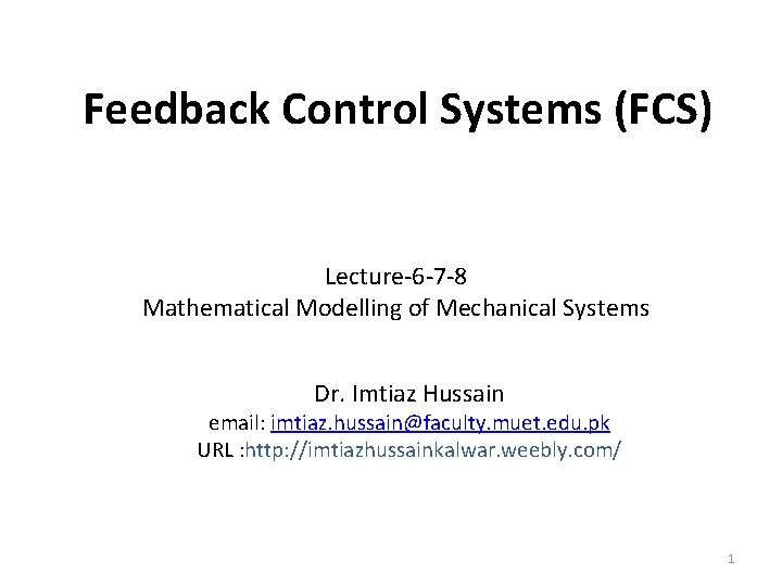 Feedback Control Systems (FCS) Lecture-6 -7 -8 Mathematical Modelling of Mechanical Systems Dr. Imtiaz