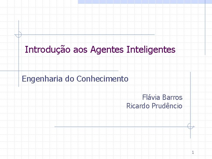 Introdução aos Agentes Inteligentes Engenharia do Conhecimento Flávia Barros Ricardo Prudêncio 1 