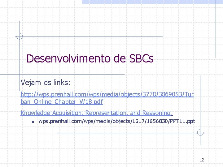 Desenvolvimento de SBCs Vejam os links: http: //wps. prenhall. com/wps/media/objects/3778/3869053/Tur ban_Online_Chapter_W 18. pdf Knowledge