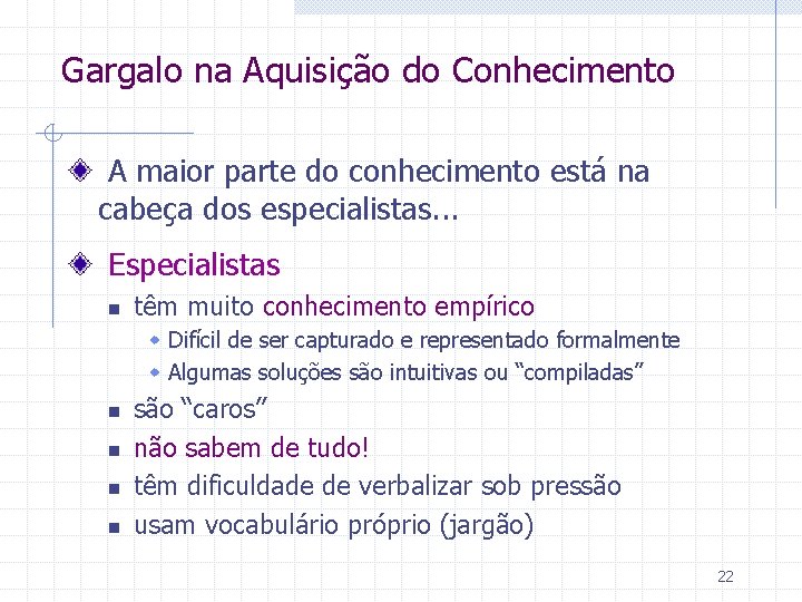 Gargalo na Aquisição do Conhecimento A maior parte do conhecimento está na cabeça dos