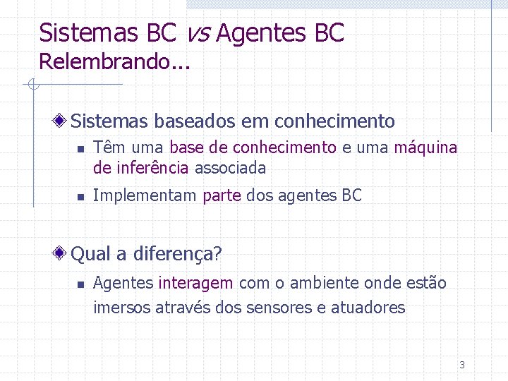 Sistemas BC vs Agentes BC Relembrando. . . Sistemas baseados em conhecimento n n