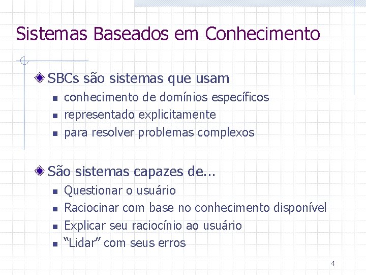 Sistemas Baseados em Conhecimento SBCs são sistemas que usam n n n conhecimento de