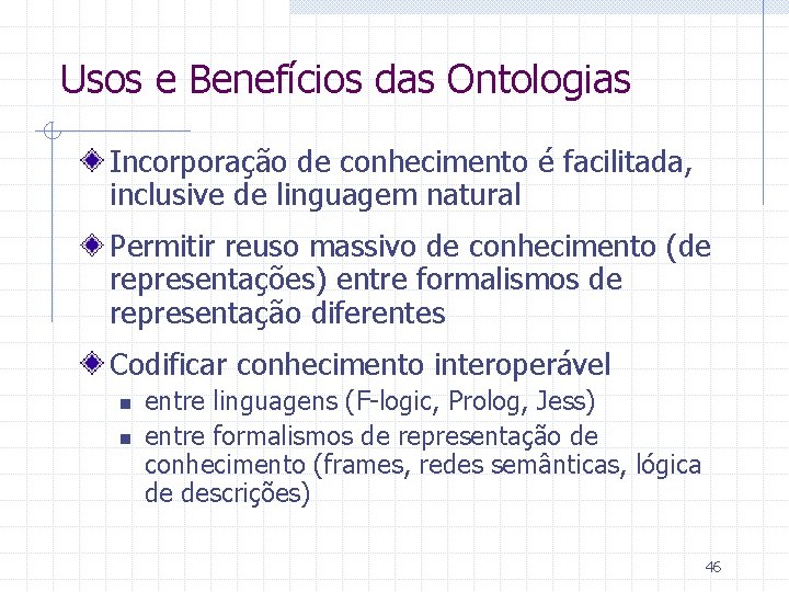 Usos e Benefícios das Ontologias Incorporação de conhecimento é facilitada, inclusive de linguagem natural