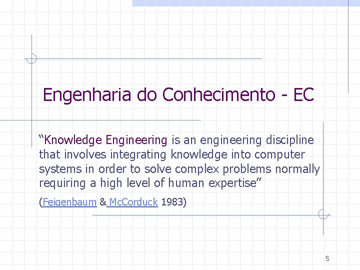 Engenharia do Conhecimento - EC “Knowledge Engineering is an engineering discipline that involves integrating
