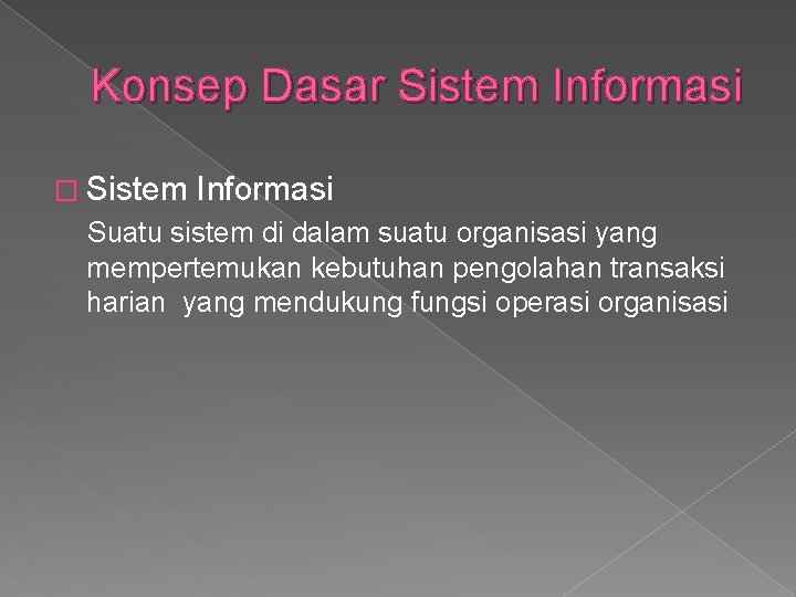 Konsep Dasar Sistem Informasi � Sistem Informasi Suatu sistem di dalam suatu organisasi yang