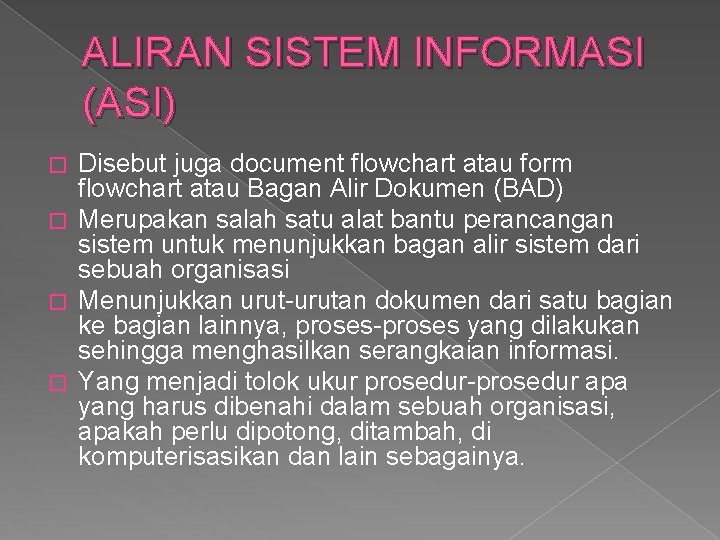 ALIRAN SISTEM INFORMASI (ASI) Disebut juga document flowchart atau form flowchart atau Bagan Alir ALIRAN SISTEM INFORMASI (ASI) Disebut juga document flowchart atau form flowchart atau Bagan Alir