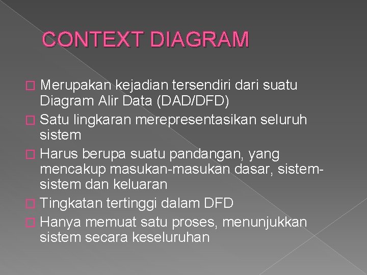 CONTEXT DIAGRAM Merupakan kejadian tersendiri dari suatu Diagram Alir Data (DAD/DFD) � Satu lingkaran