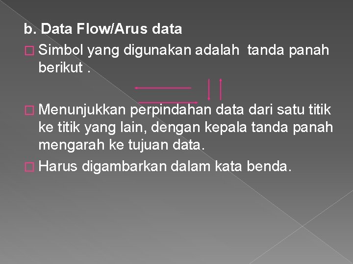 b. Data Flow/Arus data � Simbol yang digunakan adalah tanda panah berikut. � Menunjukkan