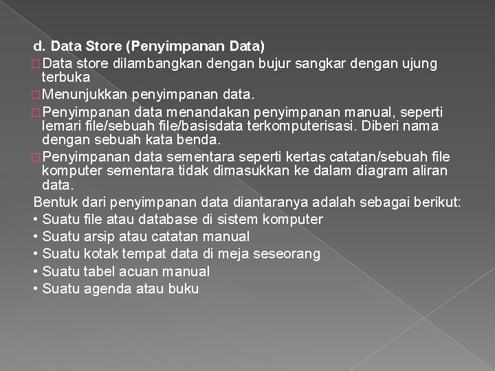 d. Data Store (Penyimpanan Data) � Data store dilambangkan dengan bujur sangkar dengan ujung