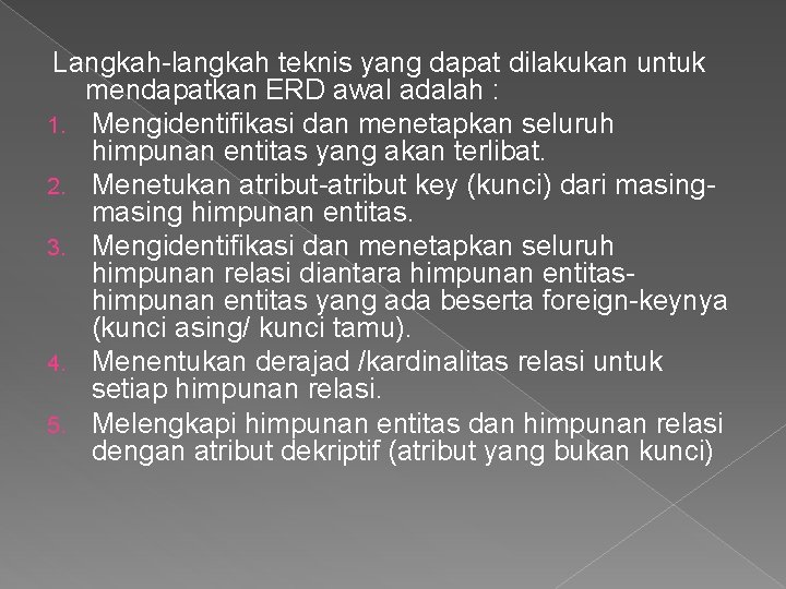 Langkah-langkah teknis yang dapat dilakukan untuk mendapatkan ERD awal adalah : 1. Mengidentifikasi dan