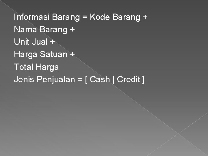 Informasi Barang = Kode Barang + Nama Barang + Unit Jual + Harga Satuan Informasi Barang = Kode Barang + Nama Barang + Unit Jual + Harga Satuan
