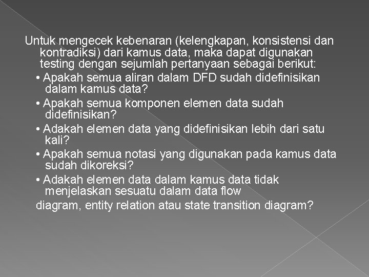 Untuk mengecek kebenaran (kelengkapan, konsistensi dan kontradiksi) dari kamus data, maka dapat digunakan testing