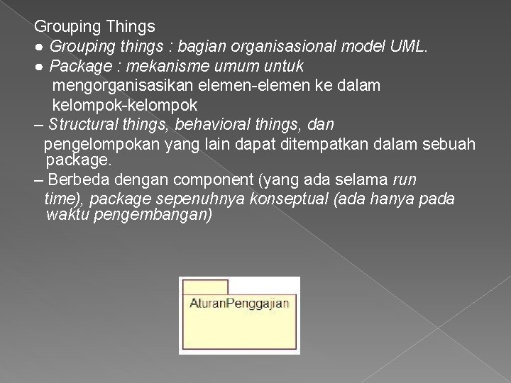 Grouping Things ● Grouping things : bagian organisasional model UML. ● Package : mekanisme Grouping Things ● Grouping things : bagian organisasional model UML. ● Package : mekanisme