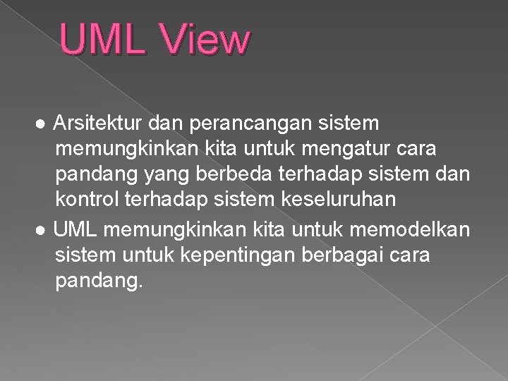 UML View ● Arsitektur dan perancangan sistem memungkinkan kita untuk mengatur cara pandang yang