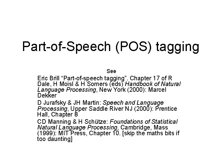 Part-of-Speech (POS) tagging See Eric Brill “Part-of-speech tagging”. Chapter 17 of R Dale, H