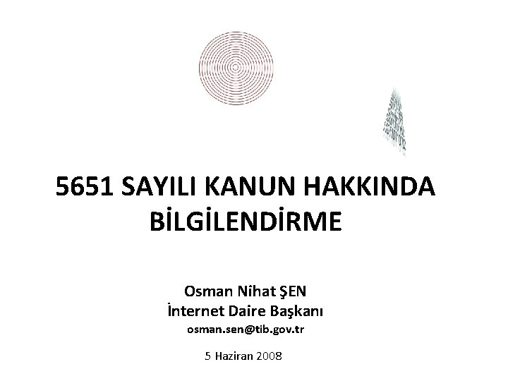 5651 SAYILI KANUN HAKKINDA BİLGİLENDİRME Osman Nihat ŞEN İnternet Daire Başkanı osman. sen@tib. gov.