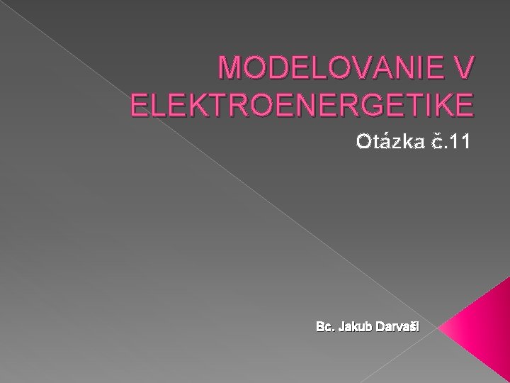 MODELOVANIE V ELEKTROENERGETIKE Otázka č. 11 Bc. Jakub Darvaši 