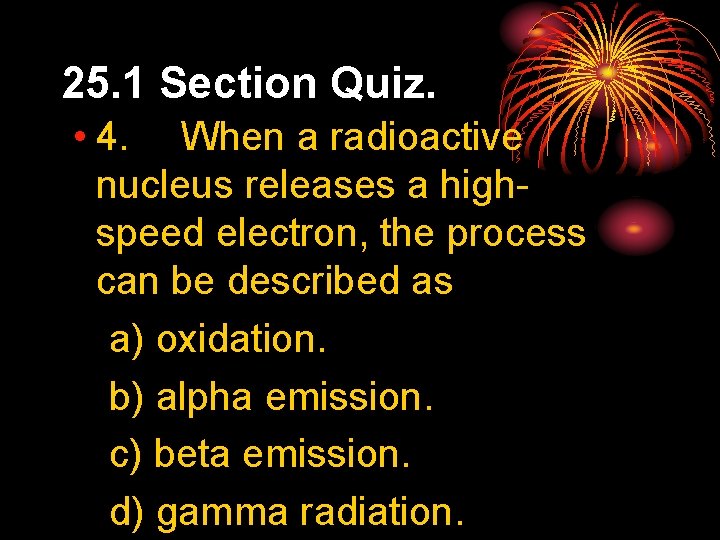 25. 1 Section Quiz. • 4. When a radioactive nucleus releases a highspeed electron,