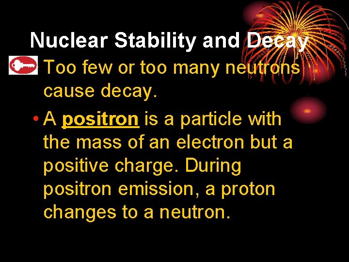 25. 2 Nuclear Stability and Decay • Too few or too many neutrons cause