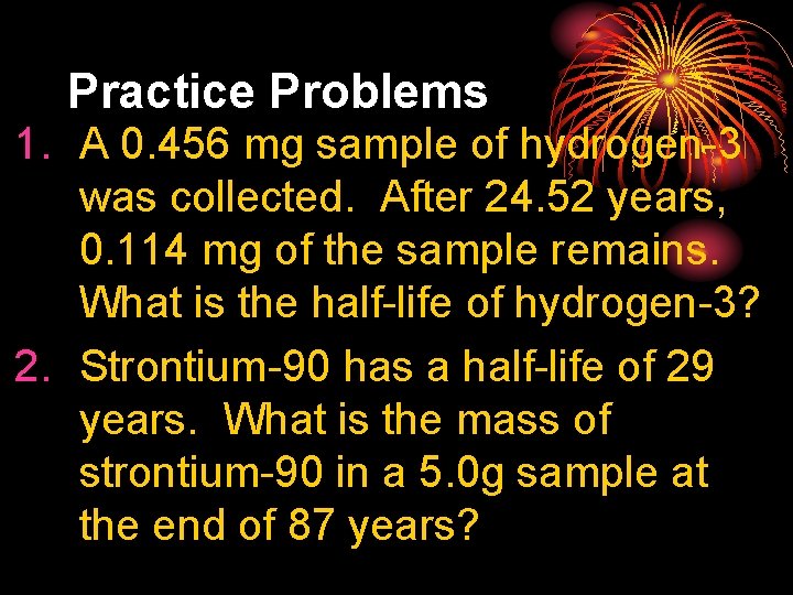 Practice Problems 1. A 0. 456 mg sample of hydrogen-3 was collected. After 24.