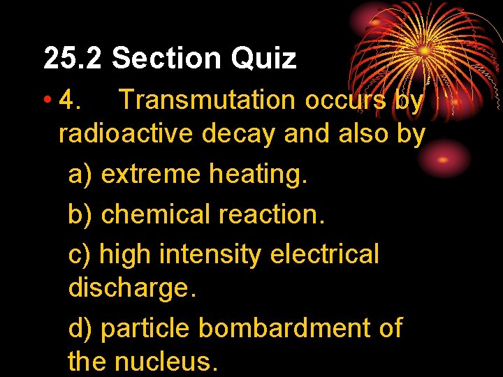 25. 2 Section Quiz • 4. Transmutation occurs by radioactive decay and also by