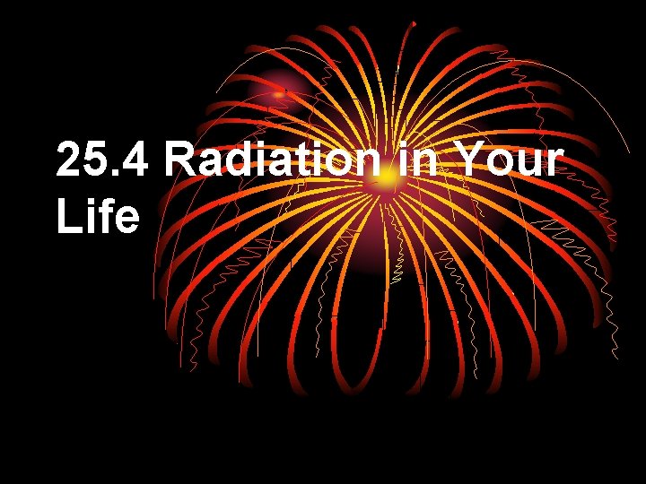 25. 4 Radiation in Your Life 