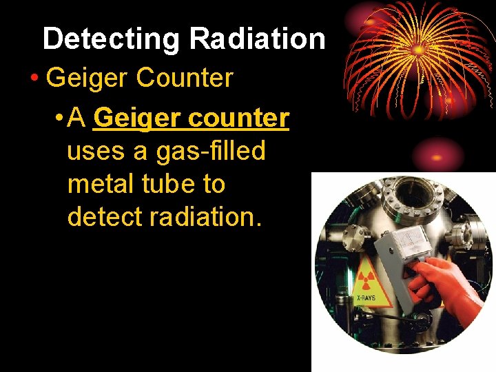 25. 4 Detecting Radiation • Geiger Counter • A Geiger counter uses a gas-filled