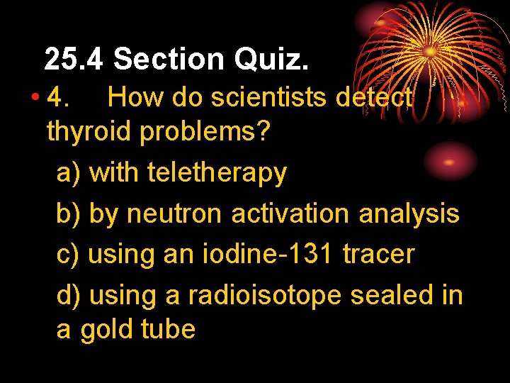 25. 4 Section Quiz. • 4. How do scientists detect thyroid problems? a) with