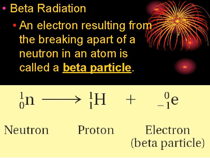  • Beta Radiation • An electron resulting from the breaking apart of a