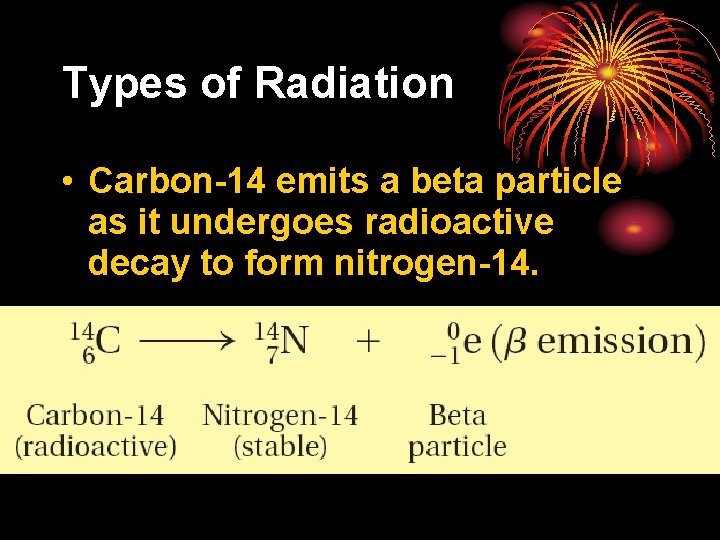 25. 1 Types of Radiation • Carbon-14 emits a beta particle as it undergoes