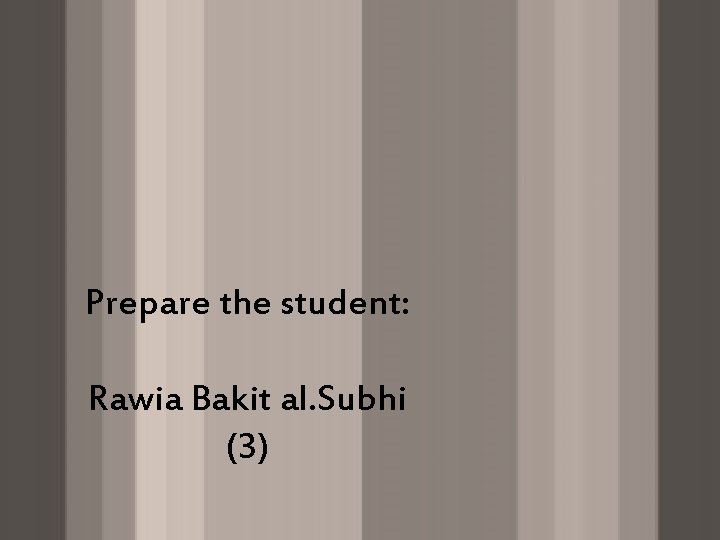 Prepare the student: Rawia Bakit al. Subhi (3) 