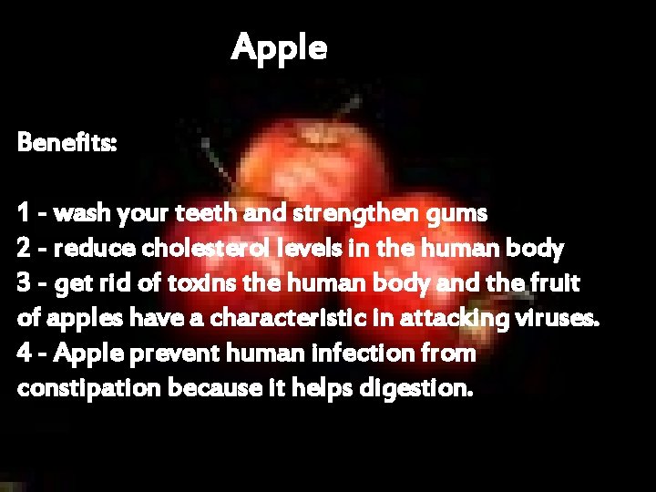 Apple Benefits: 1 - wash your teeth and strengthen gums 2 - reduce cholesterol