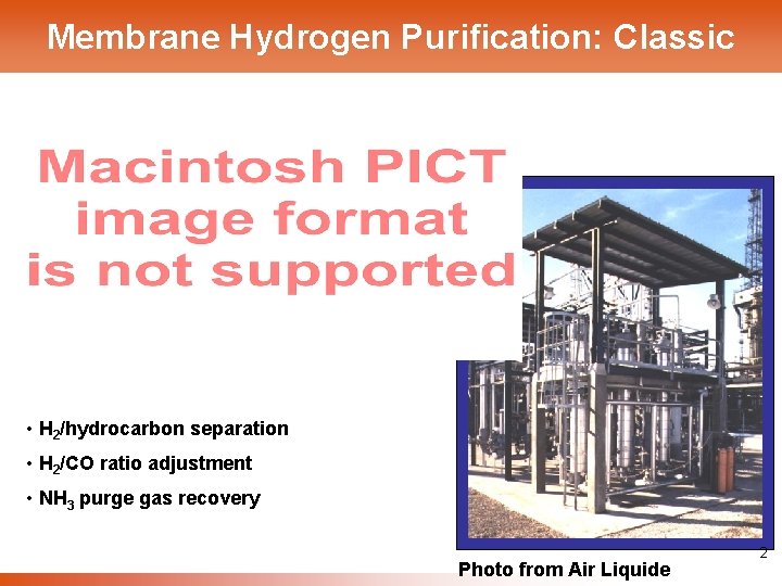 Membrane Hydrogen Purification: Classic • H 2/hydrocarbon separation • H 2/CO ratio adjustment •