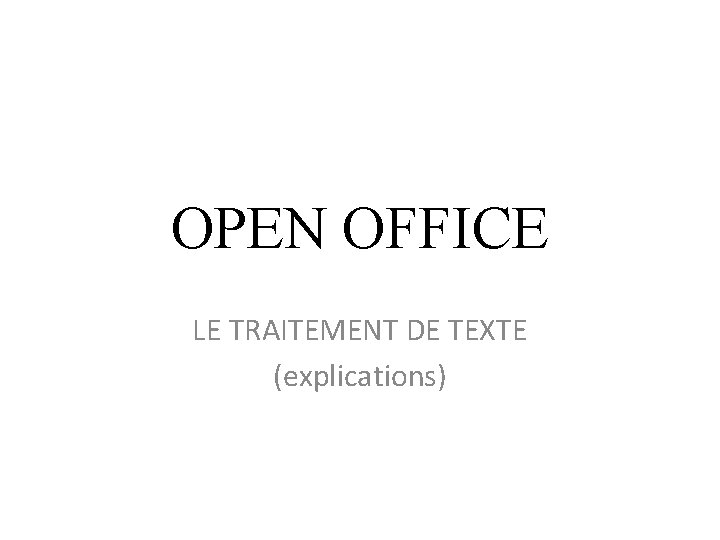 OPEN OFFICE LE TRAITEMENT DE TEXTE (explications) 
