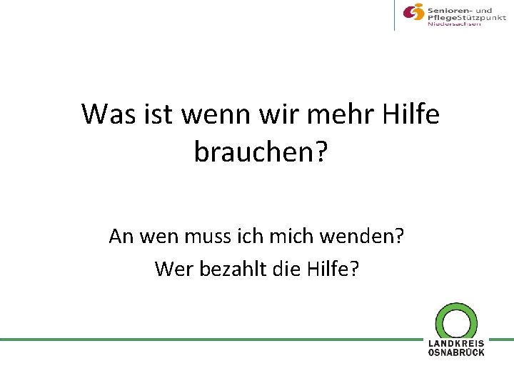 Was ist wenn wir mehr Hilfe brauchen? An wen muss ich mich wenden? Wer